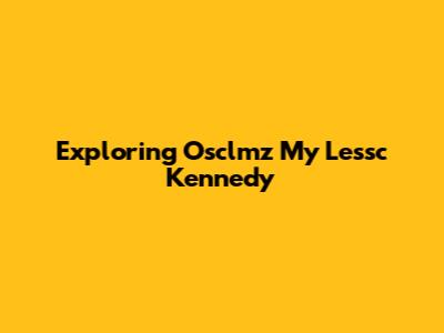 Exploring Osclmz My Lessc Kennedy