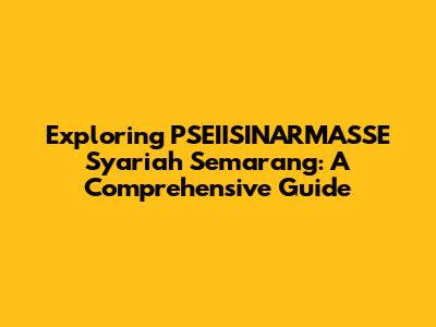 Exploring PSEIISINARMASSE Syariah Semarang: A Comprehensive Guide