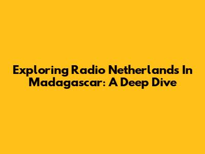 Exploring Radio Netherlands In Madagascar: A Deep Dive