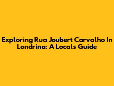 Exploring Rua Joubert Carvalho In Londrina: A Local's Guide