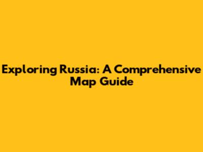 Exploring Russia: A Comprehensive Map Guide