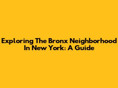 Exploring The Bronx Neighborhood In New York: A Guide