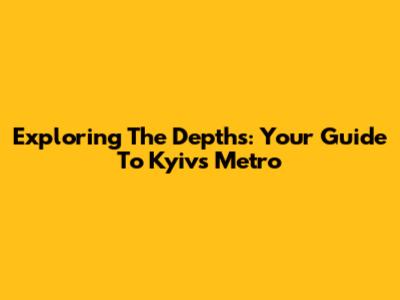 Exploring The Depths: Your Guide To Kyiv's Metro