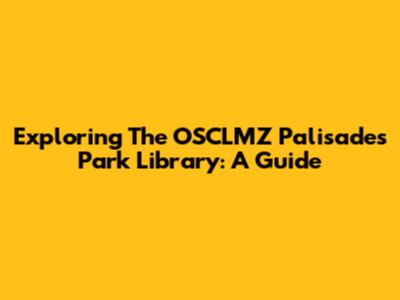 Exploring The OSCLMZ Palisades Park Library: A Guide