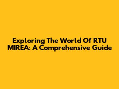 Exploring The World Of RTU MIREA: A Comprehensive Guide