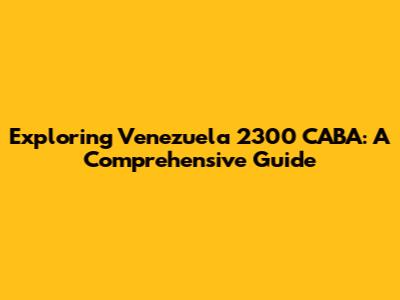 Exploring Venezuela 2300 CABA: A Comprehensive Guide