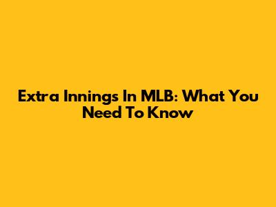 Extra Innings In MLB: What You Need To Know