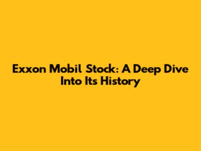 Exxon Mobil Stock: A Deep Dive Into Its History