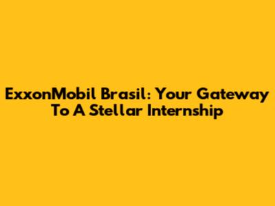 ExxonMobil Brasil: Your Gateway To A Stellar Internship