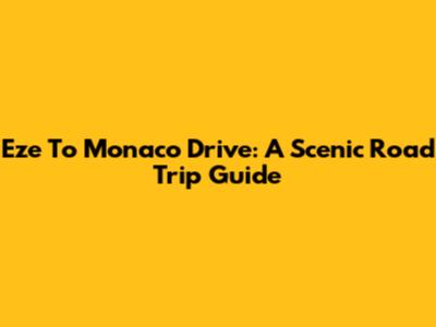 Eze To Monaco Drive: A Scenic Road Trip Guide