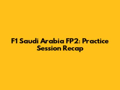 F1 Saudi Arabia FP2: Practice Session Recap