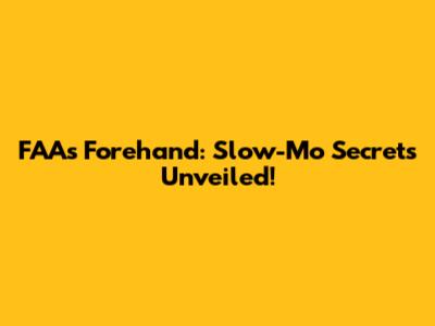 FAA's Forehand: Slow-Mo Secrets Unveiled!