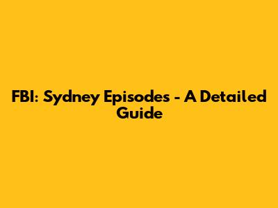 FBI: Sydney Episodes - A Detailed Guide