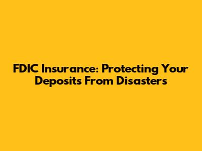 FDIC Insurance: Protecting Your Deposits From Disasters