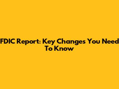 FDIC Report: Key Changes You Need To Know
