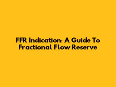FFR Indication: A Guide To Fractional Flow Reserve