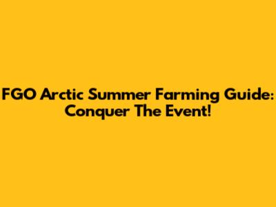 FGO Arctic Summer Farming Guide: Conquer The Event!