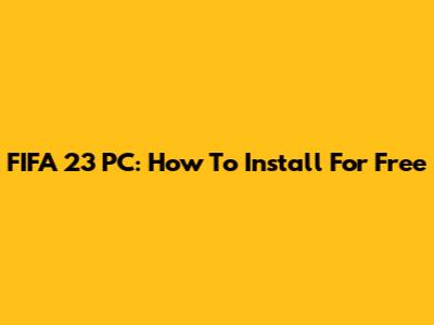 FIFA 23 PC: How To Install For Free