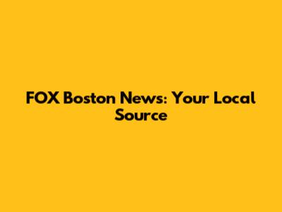 FOX Boston News: Your Local Source