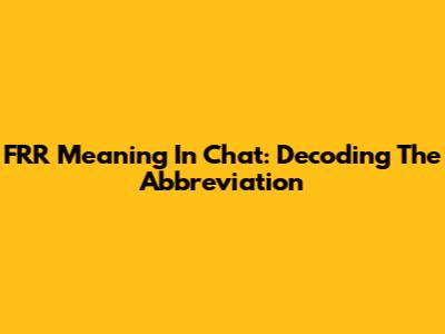 FRR Meaning In Chat: Decoding The Abbreviation