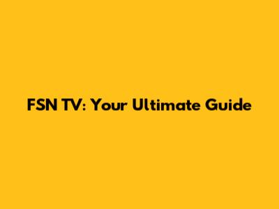 FSN TV: Your Ultimate Guide