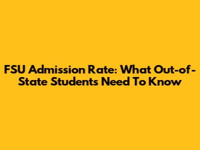 FSU Admission Rate: What Out-of-State Students Need To Know