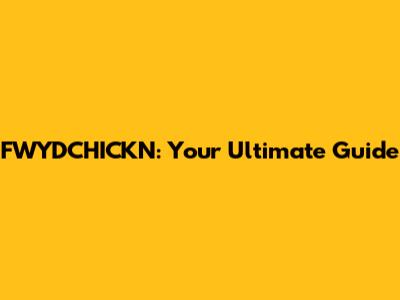 FWYDCHICKN: Your Ultimate Guide