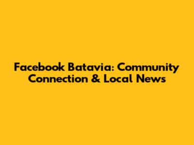 Facebook Batavia: Community Connection & Local News