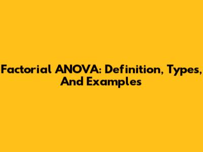 Factorial ANOVA: Definition, Types, And Examples