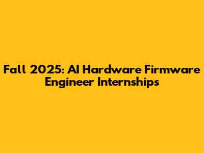 Fall 2025: AI Hardware Firmware Engineer Internships