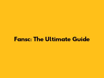 Fansc: The Ultimate Guide