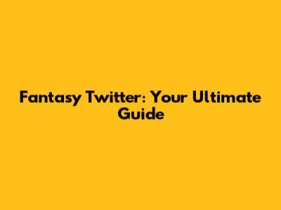Fantasy Twitter: Your Ultimate Guide