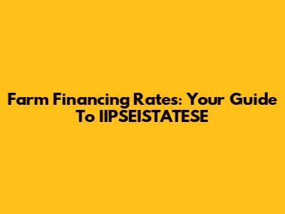 Farm Financing Rates: Your Guide To IIPSEISTATESE