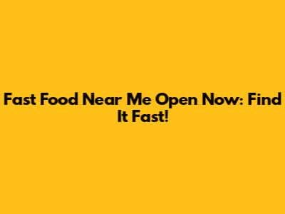 Fast Food Near Me Open Now: Find It Fast!