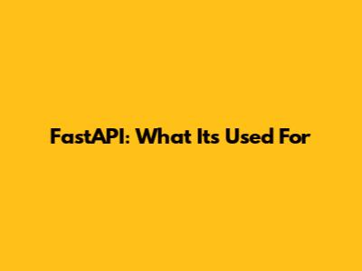 FastAPI: What It's Used For
