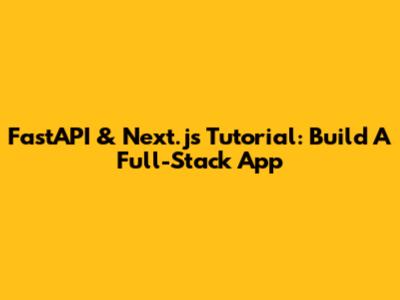 FastAPI & Next.js Tutorial: Build A Full-Stack App