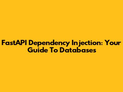FastAPI Dependency Injection: Your Guide To Databases