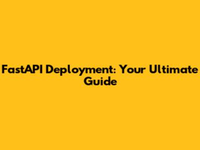 FastAPI Deployment: Your Ultimate Guide