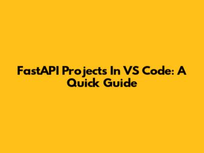FastAPI Projects In VS Code: A Quick Guide