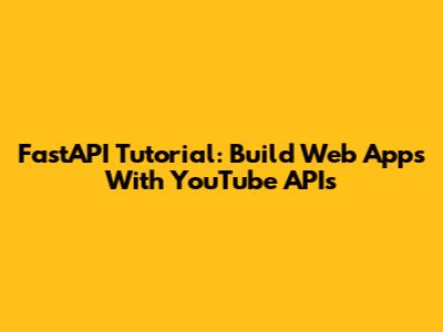 FastAPI Tutorial: Build Web Apps With YouTube APIs