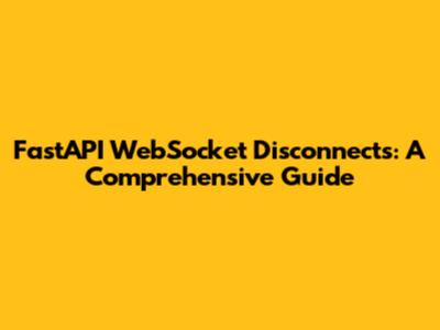 FastAPI WebSocket Disconnects: A Comprehensive Guide