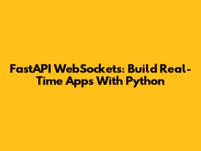 FastAPI WebSockets: Build Real-Time Apps With Python