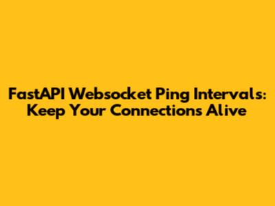 FastAPI Websocket Ping Intervals: Keep Your Connections Alive