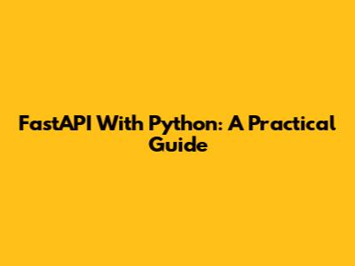 FastAPI With Python: A Practical Guide
