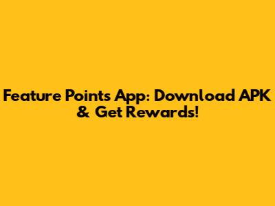 Feature Points App: Download APK & Get Rewards!