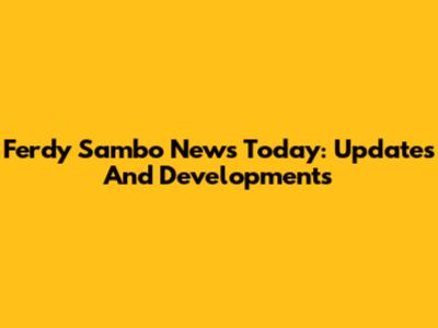 Ferdy Sambo News Today: Updates And Developments