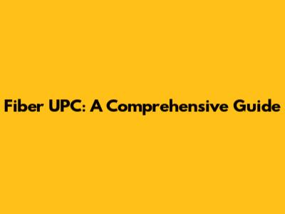 Fiber UPC: A Comprehensive Guide