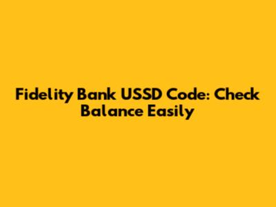 Fidelity Bank USSD Code: Check Balance Easily