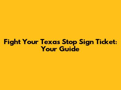 Fight Your Texas Stop Sign Ticket: Your Guide