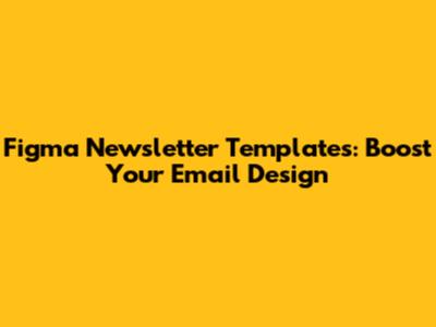 Figma Newsletter Templates: Boost Your Email Design